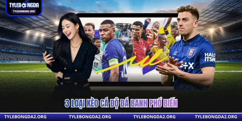 3 loại kèo cá độ đá banh phổ biến