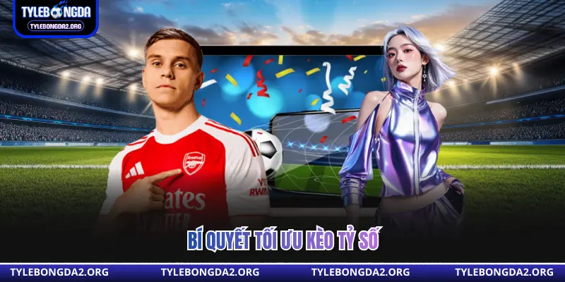 Bí quyết tối ưu kèo tỷ số