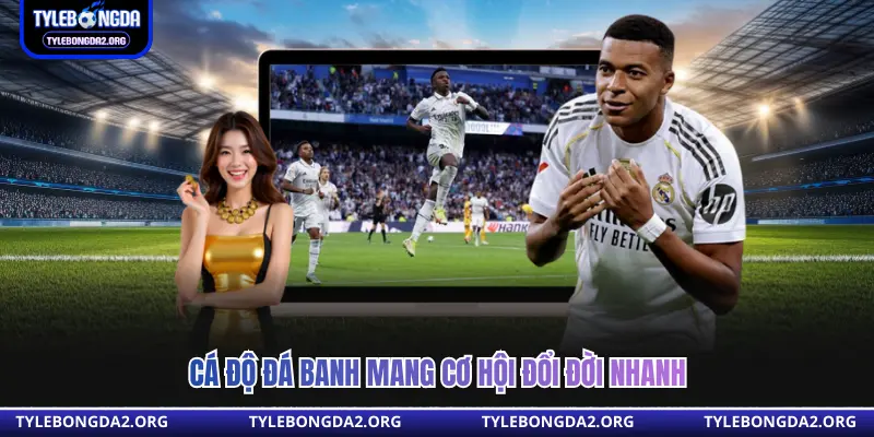 Cá độ đá banh mang cơ hội đổi đời nhanh