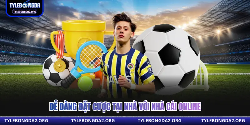 Dễ dàng đặt cược tại nhà với nhà cái online 