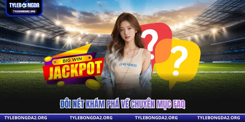 Đôi nét khám phá về chuyên mục FAQ