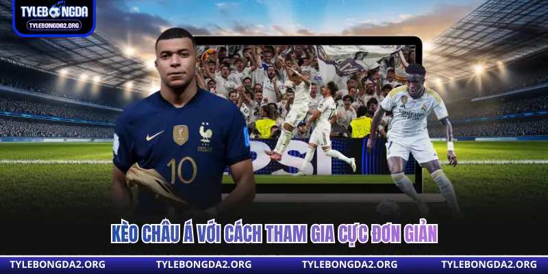 Kèo châu á với cách tham gia cực đơn giản 