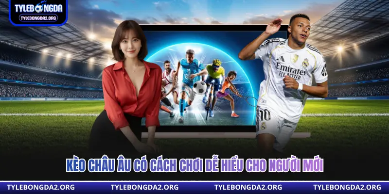 Kèo châu âu có cách chơi dễ hiểu cho người mới 