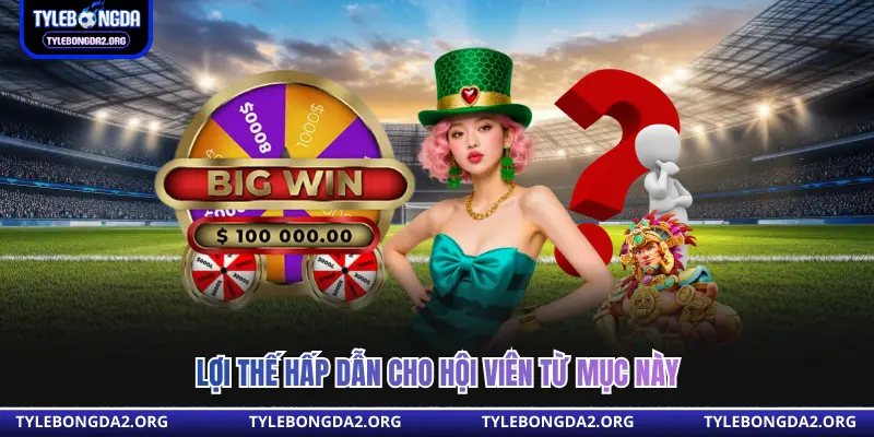 Lợi thế hấp dẫn cho hội viên từ mục này