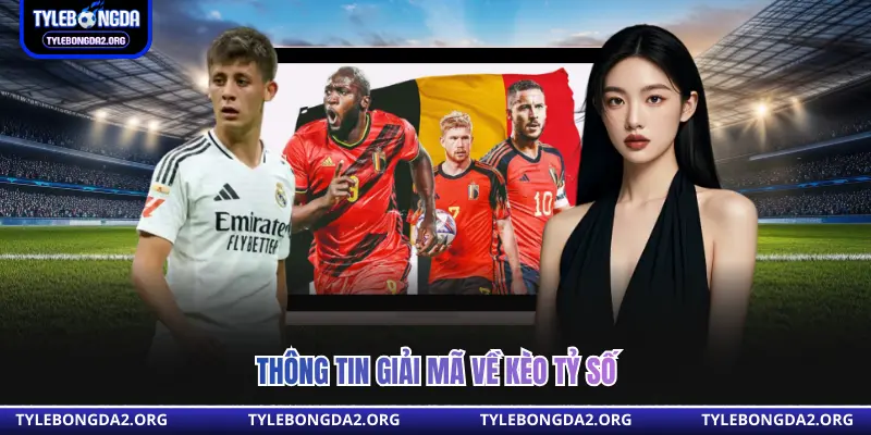 Thông tin giải mã về kèo tỷ số  